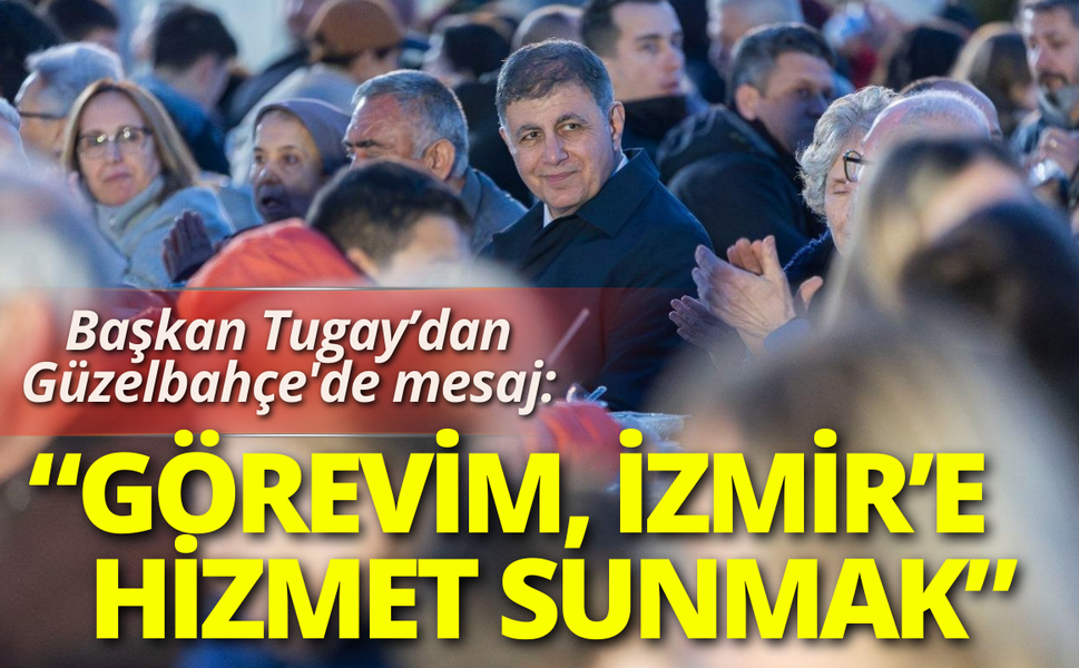 Başkan Tugay Güzelbahçe'de mesaj: Görevim, İzmir’in her yerine hizmet sunmak