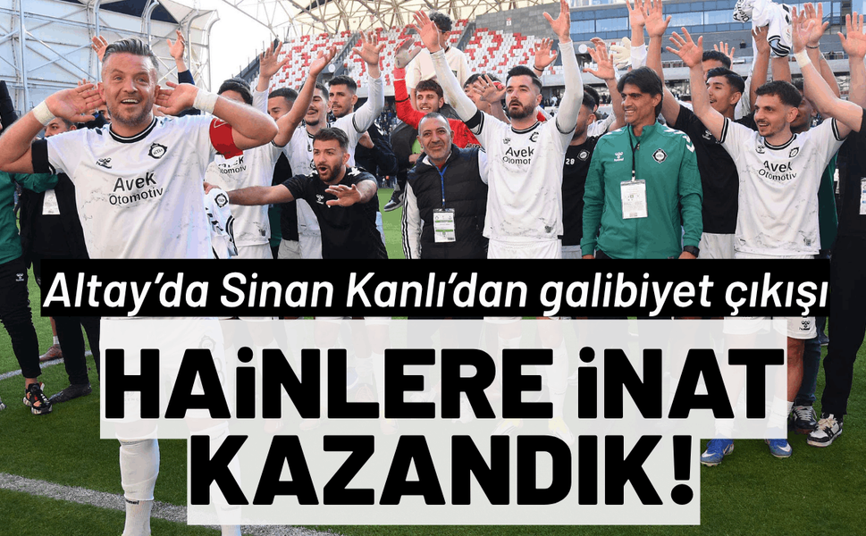 Altay’da Sinan Kanlı’dan galibiyet çıkışı: Hainlere inat kazandık!