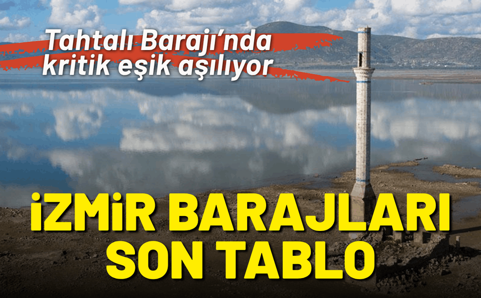 İzmir Barajları son tablo: Tahtalı Barajı’nda kritik eşik aşılıyor