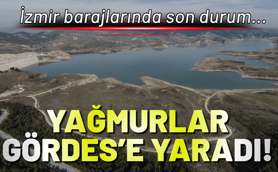 İzmir barajlarında son durum: Yağmurlar Gördes Barajı'na yaradı!