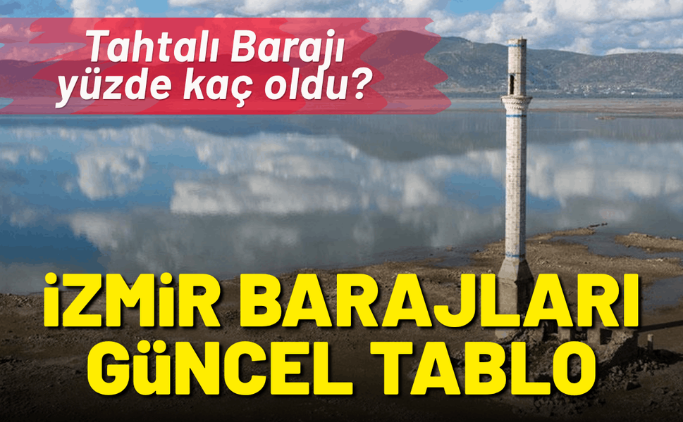İzmir barajlarında güncel tablo: Tahtalı Barajı yüzde kaç oldu?