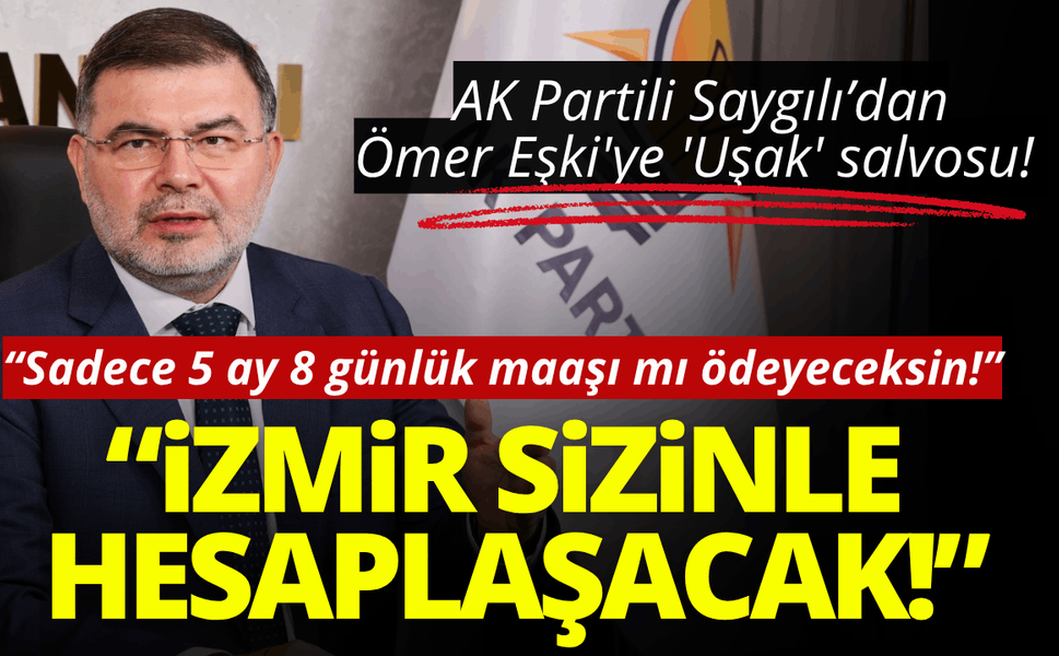 AK Partili Saygılı’dan Ömer Eşki'ye 'Uşak' salvosu: Az kaldı, İzmir sizinle hesaplaşacak!
