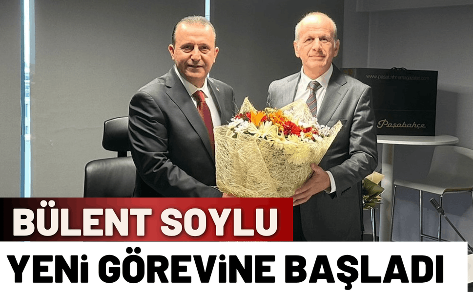 Bülent Soylu, yeni görevine başladı
