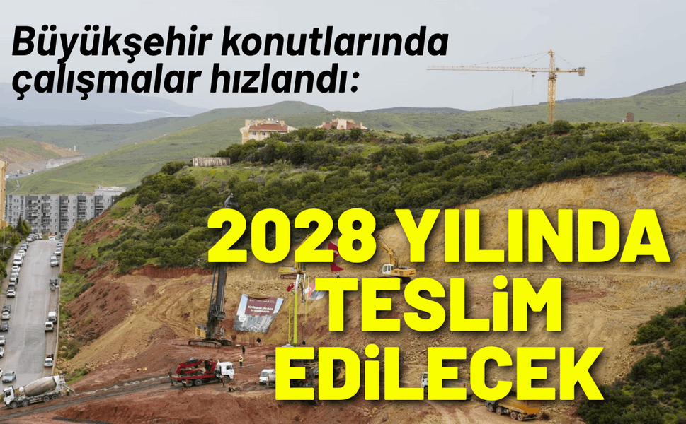 Büyükşehir konutlarında çalışmalar hızlandı: 2028 yılında teslim edilecek