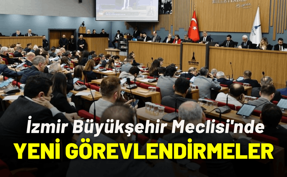 İzmir Büyükşehir Meclisi'nde yeni görevlendirmeler: İşte yeni liste...