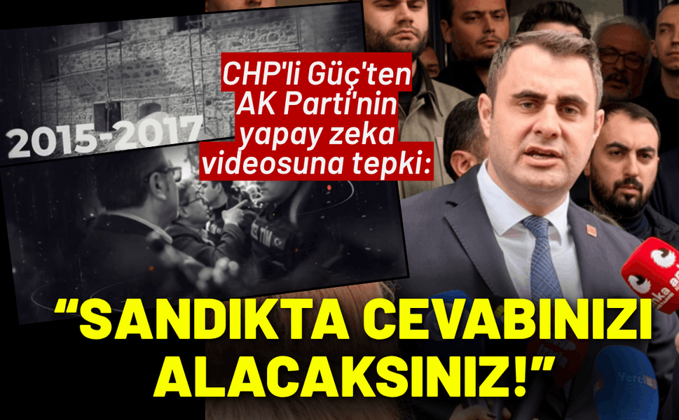 CHP'li Güç'ten AK Parti'nin yapay zeka videosuna tepki: Sandıkta cevabınızı alacaksınız!