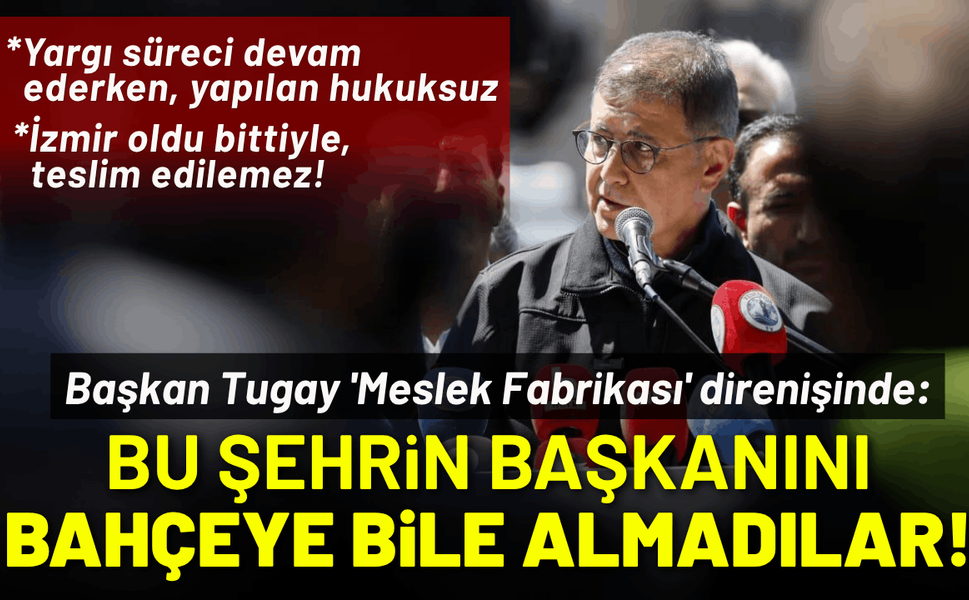 Başkan Tugay 'Meslek Fabrikası' direnişinde: Sabaha kadar buradayım!