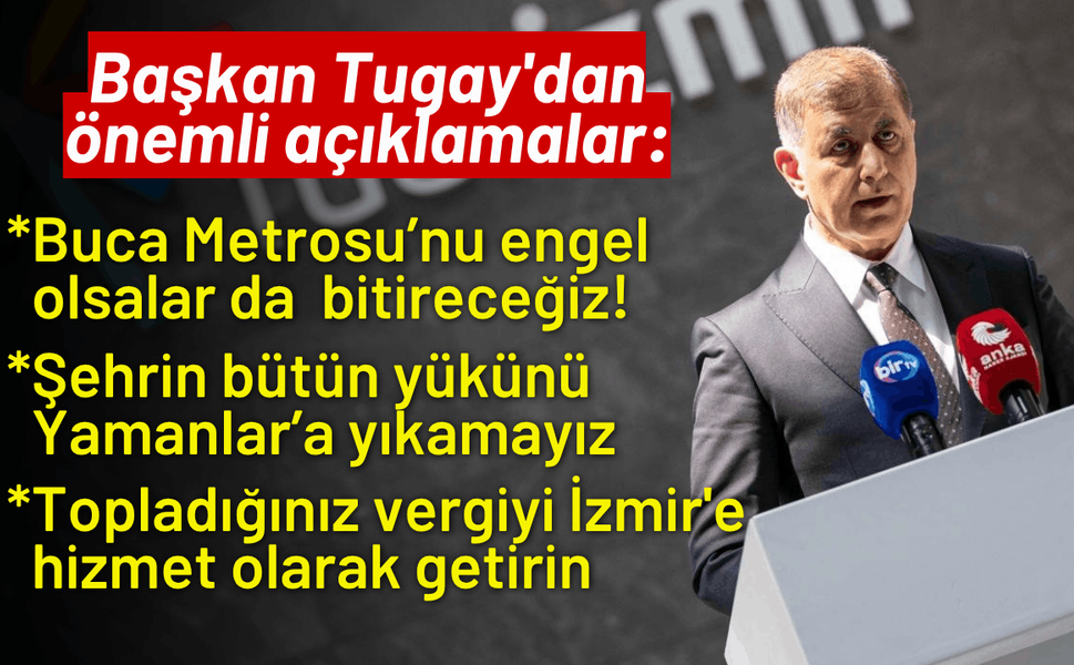 Başkan Tugay'dan önemli açıklamalar: Buca Metrosu durmayacak, bitireceğiz!