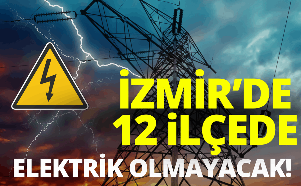 İzmir'de 12 ilçede elektrik kesintisi... Hangi ilçelerde elektrikler kesilecek?