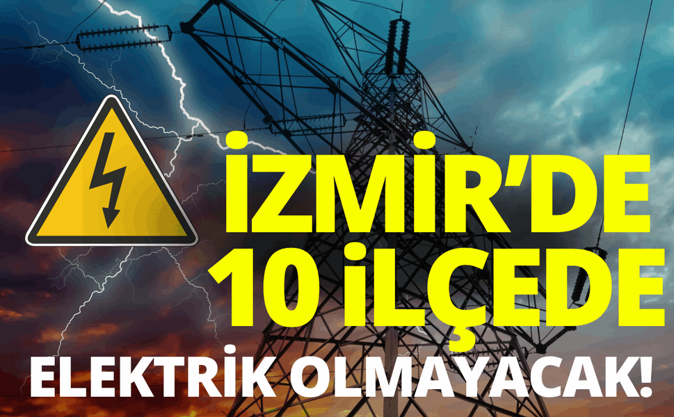 İzmir'de 10 ilçede elektrik kesintisi... Hangi ilçelerde elektrikler kesilecek?