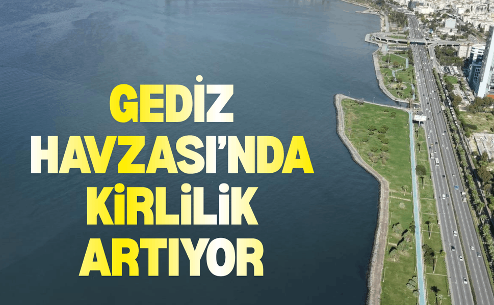 Gediz Havzası’nda kirlilik artıyor
