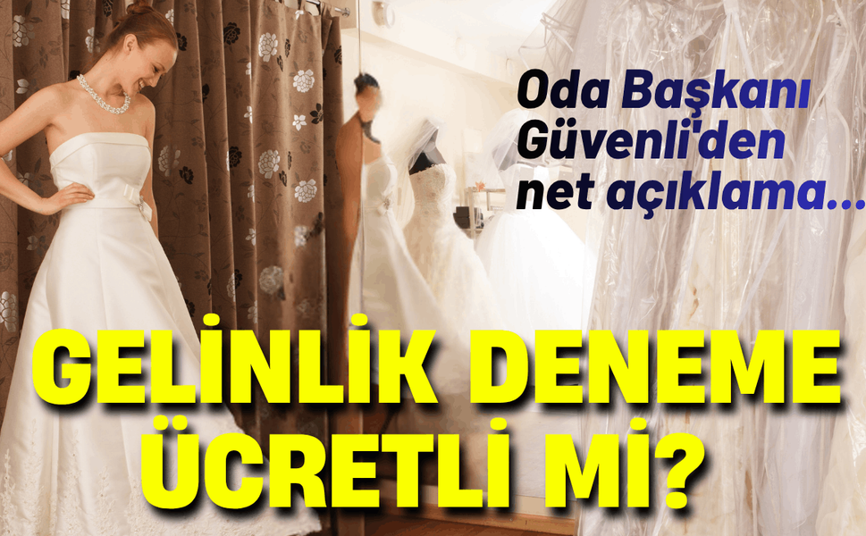 İzmir'de gelinlik deneme ücretli mi? Oda Başkanı Güvenli'den net açıklama...