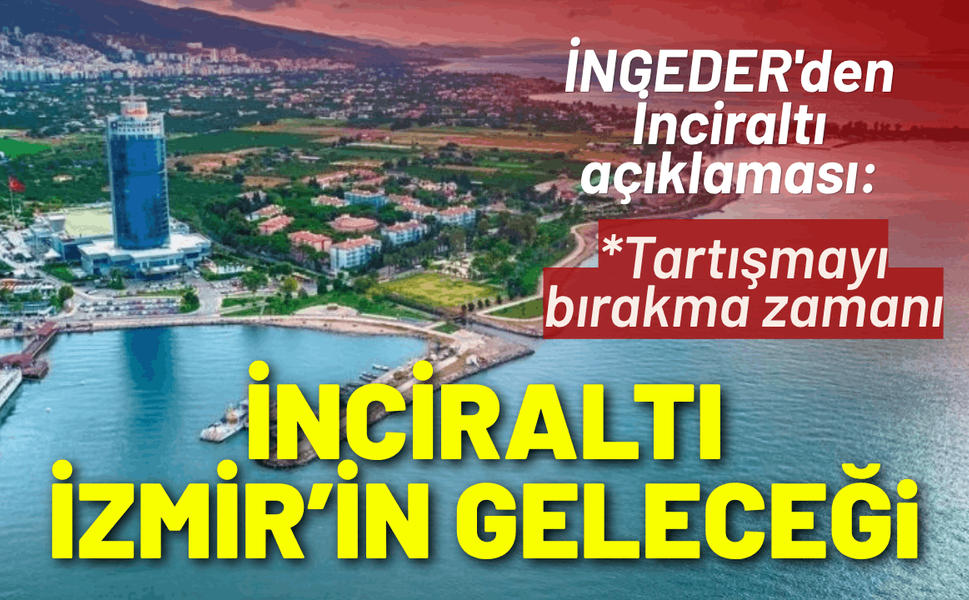 İNGEDER'den İnciraltı açıklaması: Artık tartışma değil; İzmir’e kazandırma zamanı