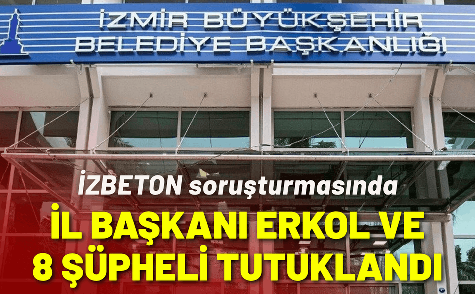 İZBETON soruşturmasında Ümit Erkol ve 8 kişi tutuklandı!