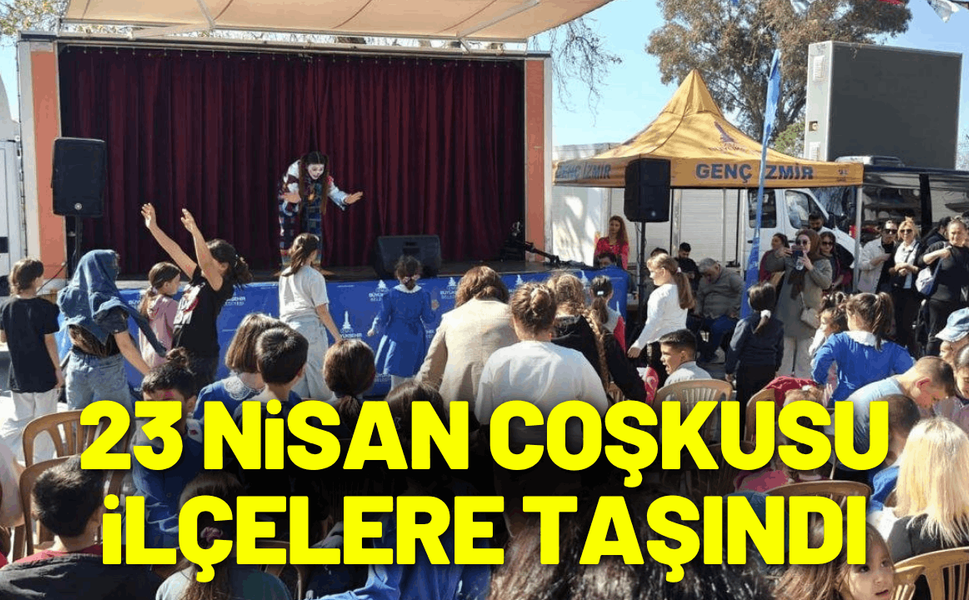 23 Nisan coşkusu gezici sahne ile ilçelere taşındı