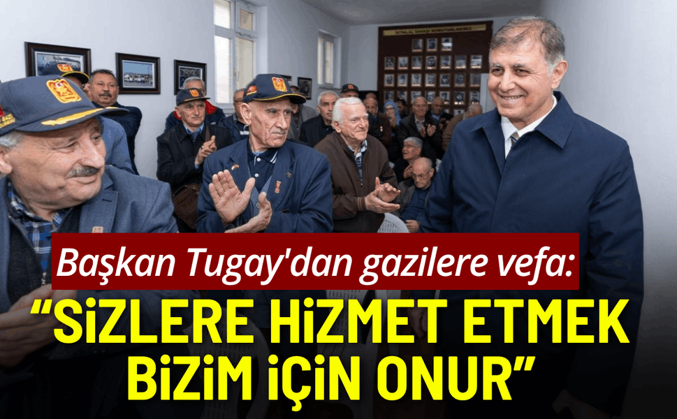 Başkan Tugay'dan gazilere vefa: Sizlere hizmet etmek bizim için onur