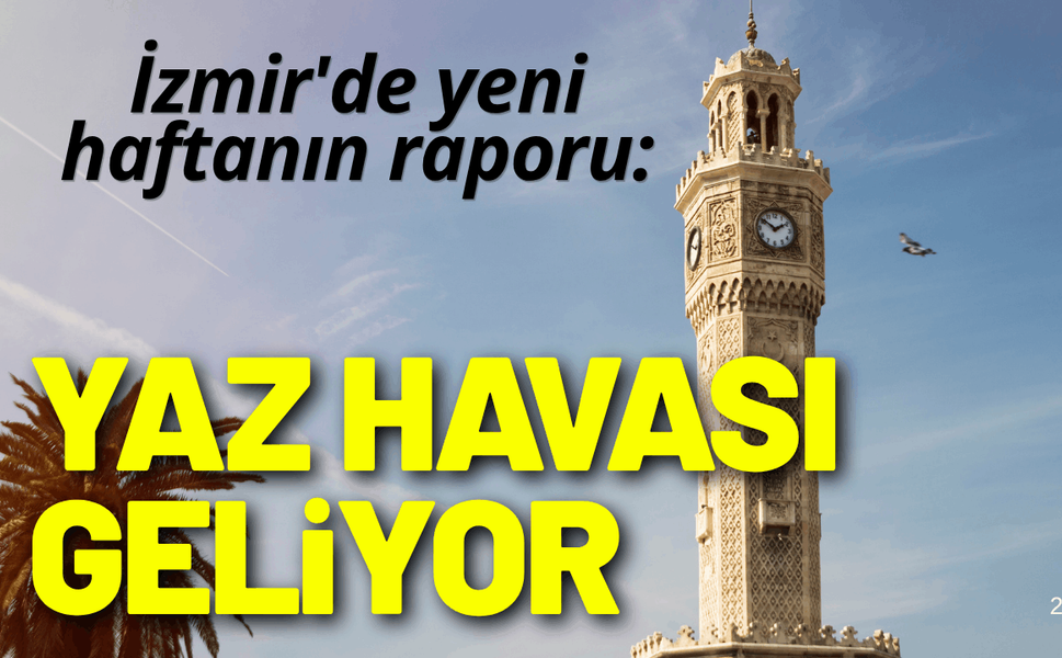 İzmir'de yeni haftanın raporu: Yaz kendini hissettirecek