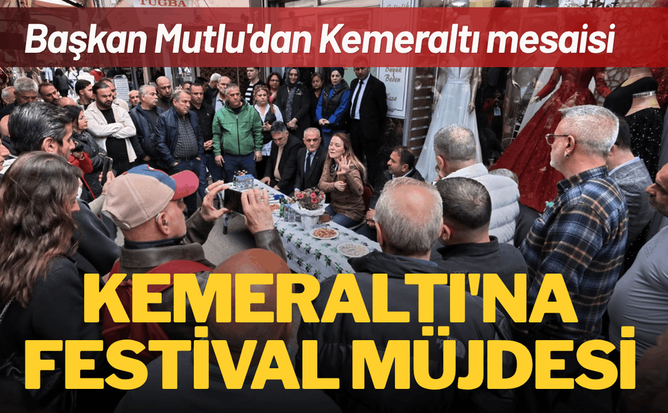 Başkan Mutlu'dan Kemeraltı'na festival müjdesi