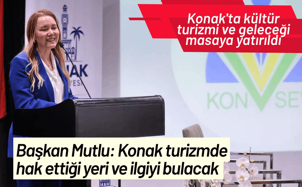 Başkan Mutlu: Konak turizmde hak ettiği yeri ve ilgiyi bulacak