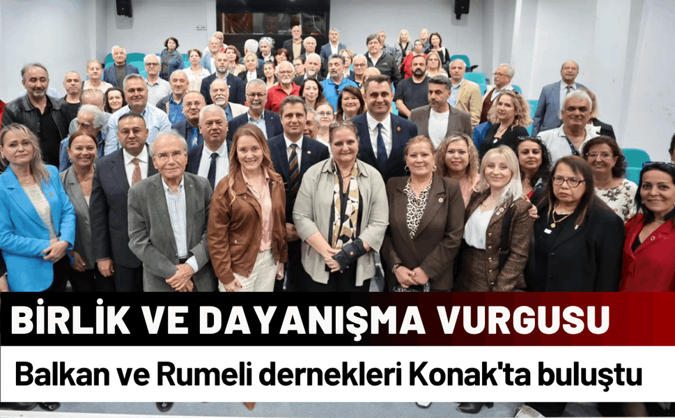 Balkan ve Rumeli dernekleri Konak'ta buluştu: Birlik ve dayanışma vurgusu