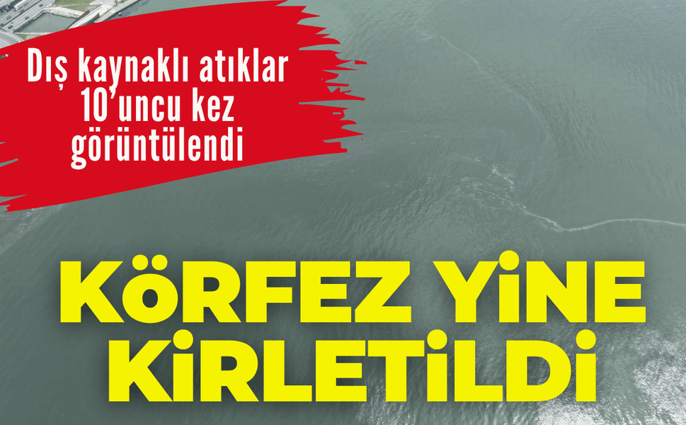 Körfez yine kirletildi: Dış kaynaklı atıklar 10’uncu kez görüntülendi