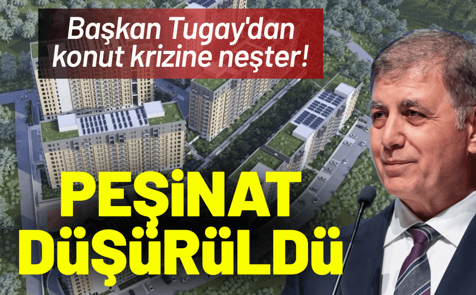 Başkan Tugay'dan konut krizine neşter: Peşinat düşürüldü