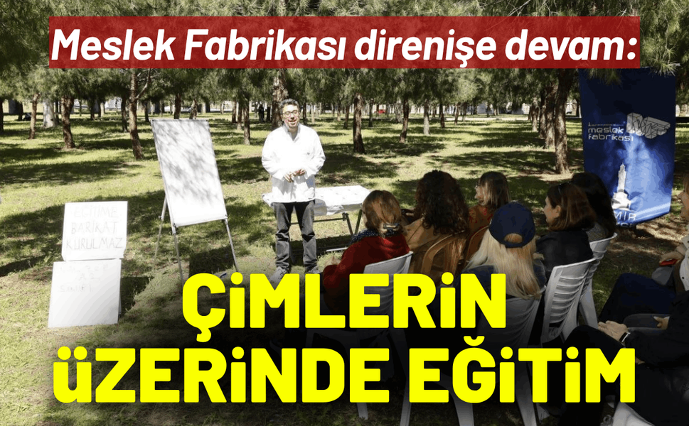 Meslek Fabrikası direnişe devam: Çimlerin üzerinde eğitim