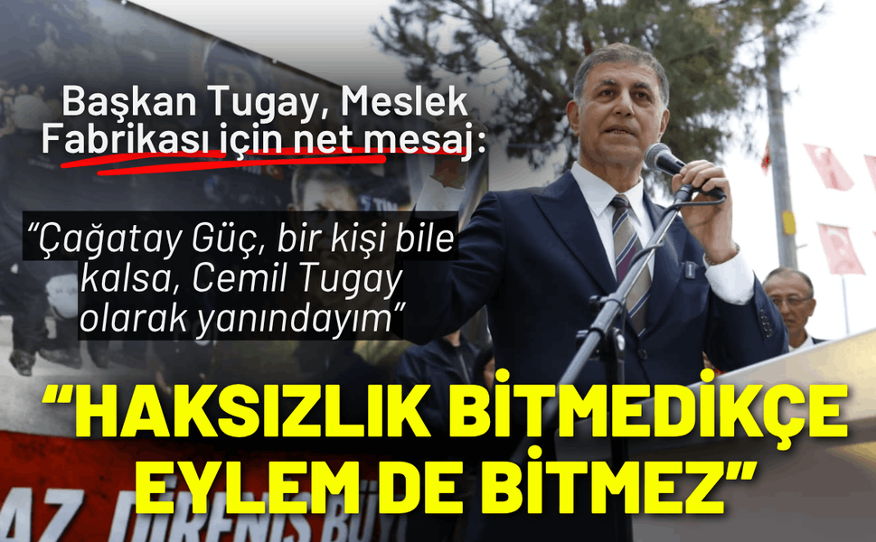 Başkan Tugay: Bu haksızlık bitmedikçe eylem de bitmez