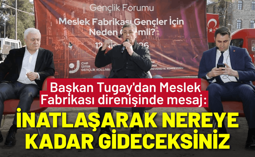 Başkan Tugay'dan Meslek Fabrikası direnişinden mesaj