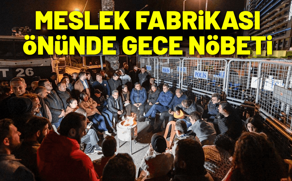 Meslek Fabrikası önünde gece nöbeti