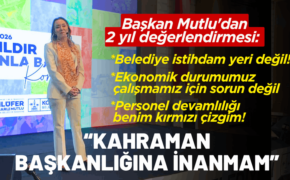 Başkan Mutlu'dan 2 yıl değerlendirmesi: Kahraman belediye başkanlığına inanmam, bütün ekip çalışmalı