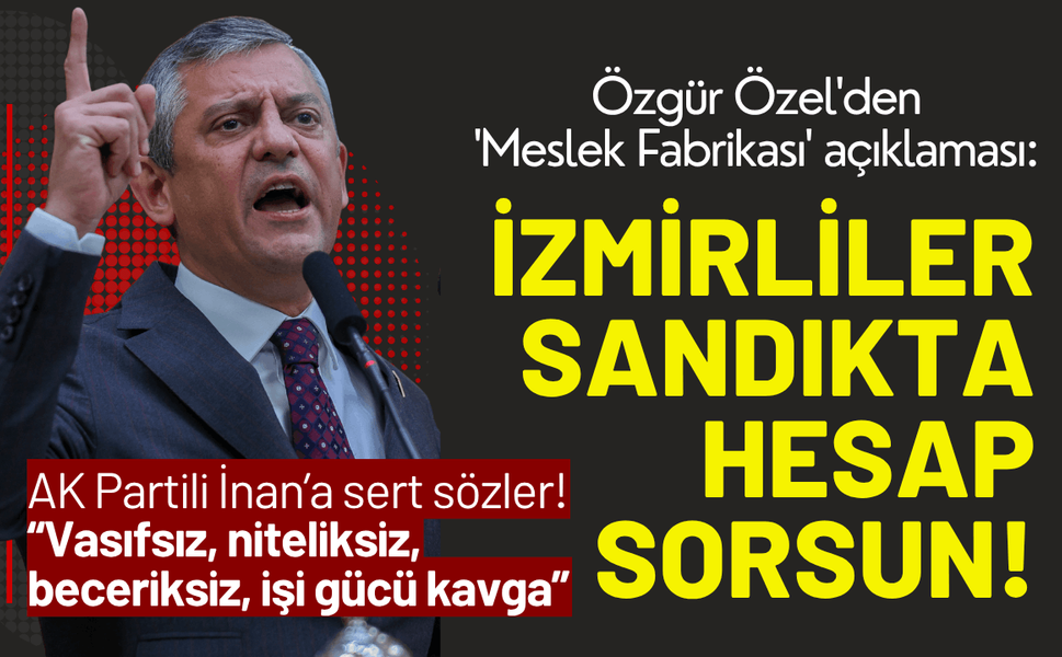 Özgür Özel'den 'Meslek Fabrikası' açıklaması: İzmirliler sandıkta hesap sorsun!