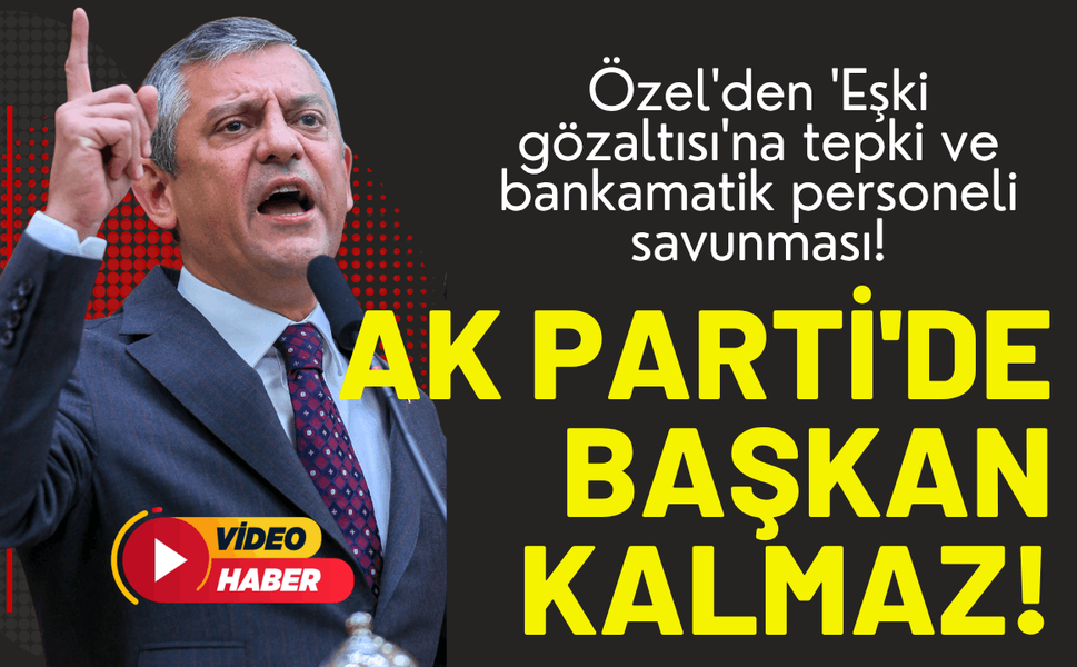 Özgür Özel'den 'Ömer Eşki gözaltısına' tepki: AK Parti'de başkan kalmaz!