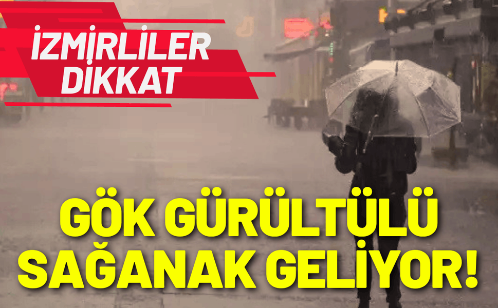 İzmirliler dikkat: Gök gürültülü sağanak yağış geliyor!