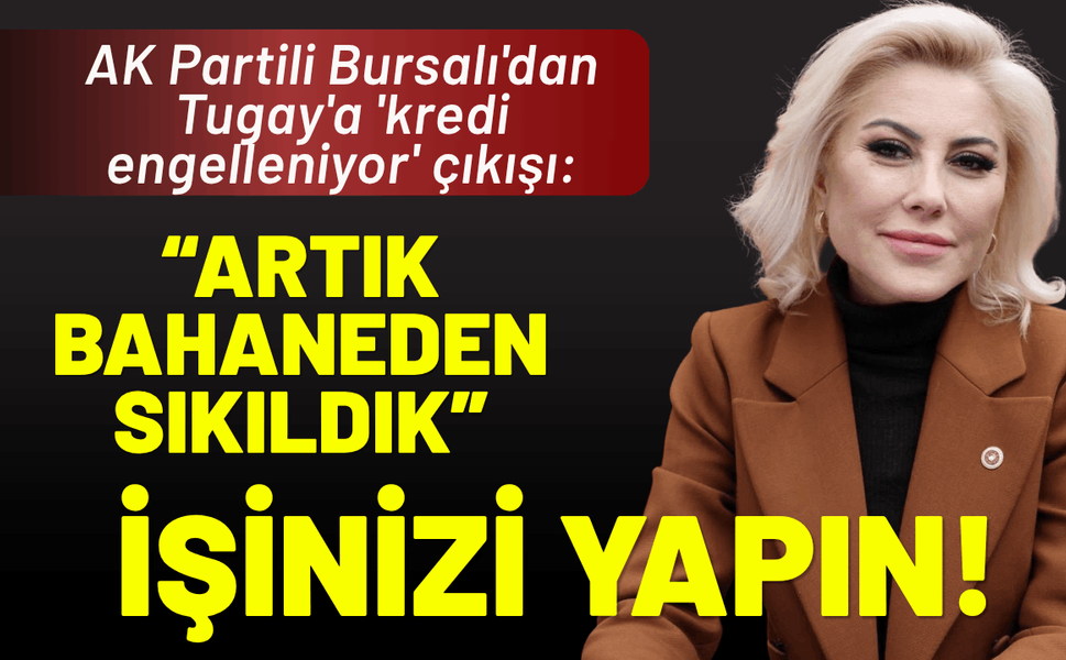 AK Partili Bursalı'dan Tugay'a 'kredi' çıkışı: Artık bahaneden sıkıldık, işinizi yapın!