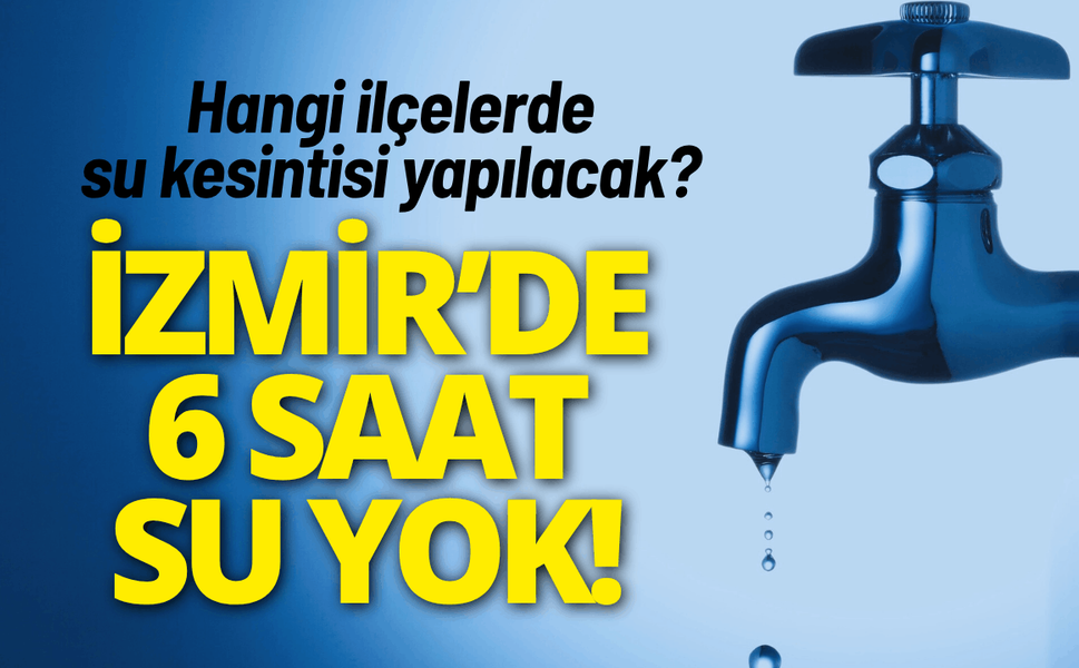 İzmir su kesintisi... Hangi ilçelerde su kesintisi yapılacak?