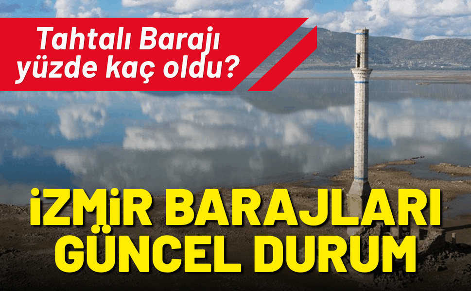 İzmir barajlarında güncel durum: Tahtalı Barajı yüzde kaç oldu?