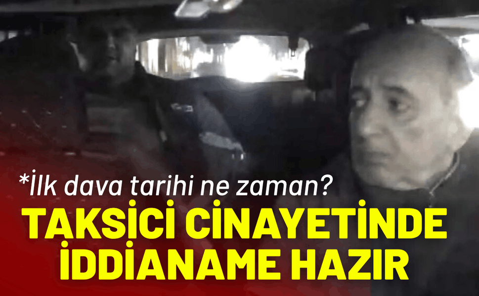 Taksici cinayetinde iddianame hazır: İlk dava tarihi ne zaman?