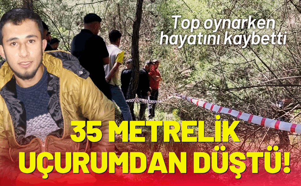Top oynarken 35 metrelik uçurumdan düştü!