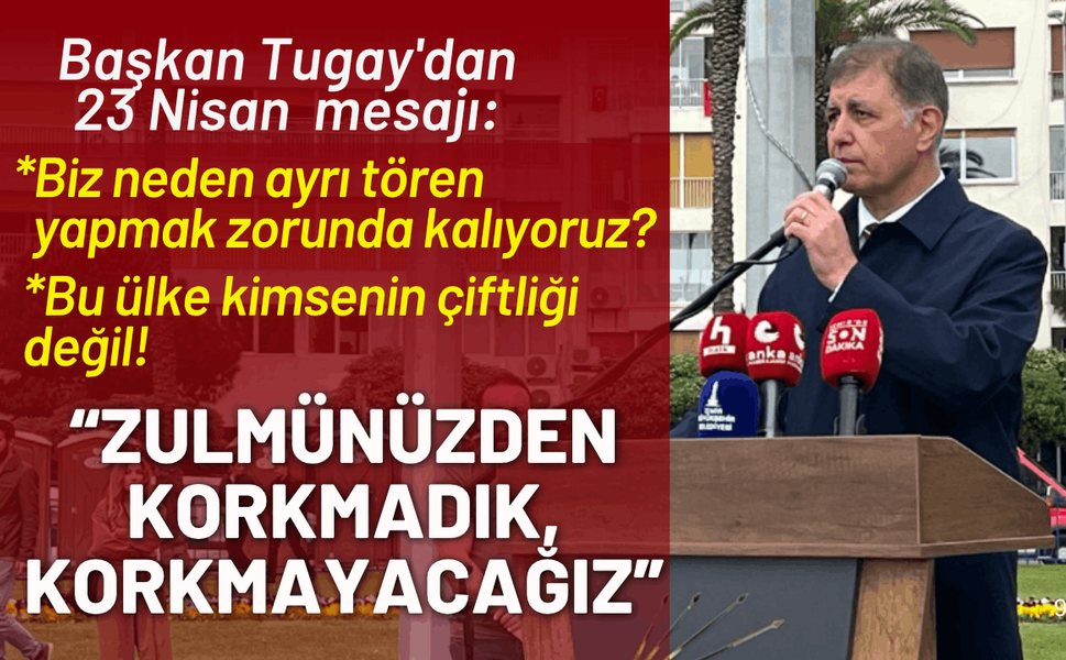 Başkan Tugay'dan kararlılık mesajı: Sizin zulmünüzden korkmadık, korkmayacağız