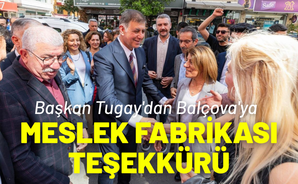 Başkan Tugay'dan Balçova'ya Meslek Fabrikası teşekkürü