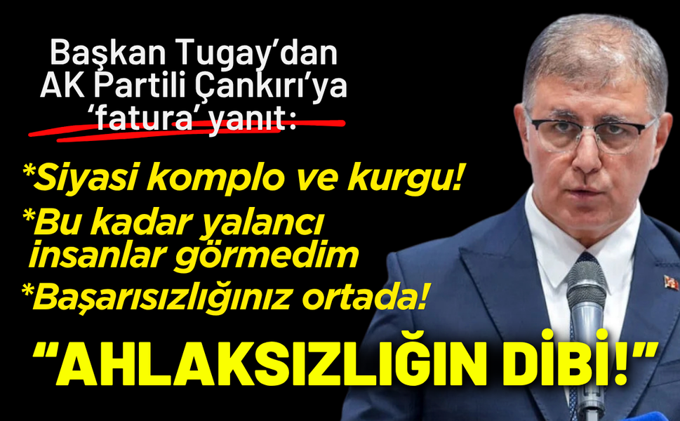 Başkan Tugay’dan AK Partili Çankırı’nın o iddialarına yanıt: Siyasi komplo ve kurgu!
