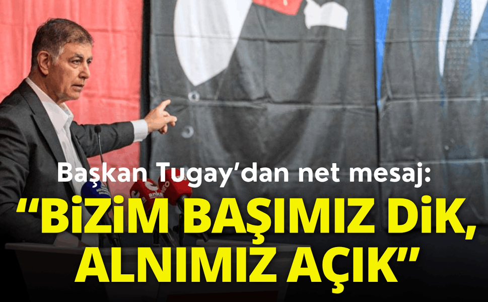 Başkan Tugay: Sokağa çıktığımızda başımız dik, alnımız açık geziyoruz