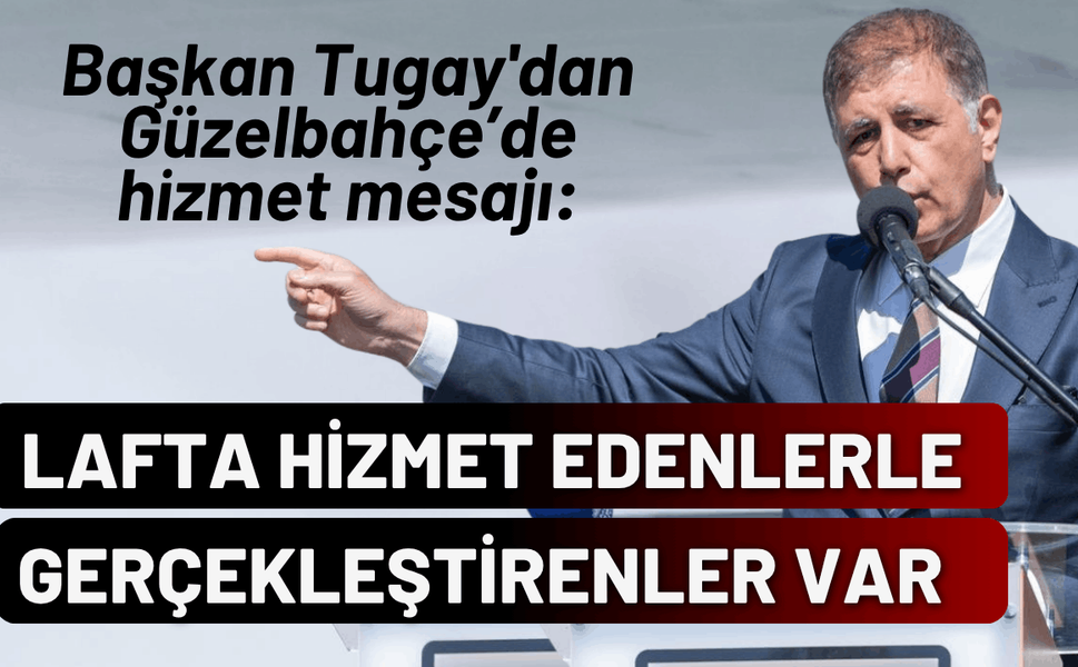 Başkan Tugay'dan hizmet mesajı: Lafta hizmet edenler ile gerçekleştirenler var
