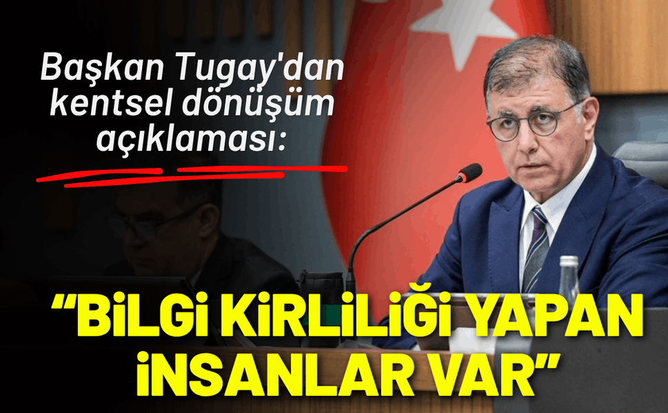 Başkan Tugay'dan kentsel dönüşüm açıklaması: Bilgi kirliliği yapan insanlar var