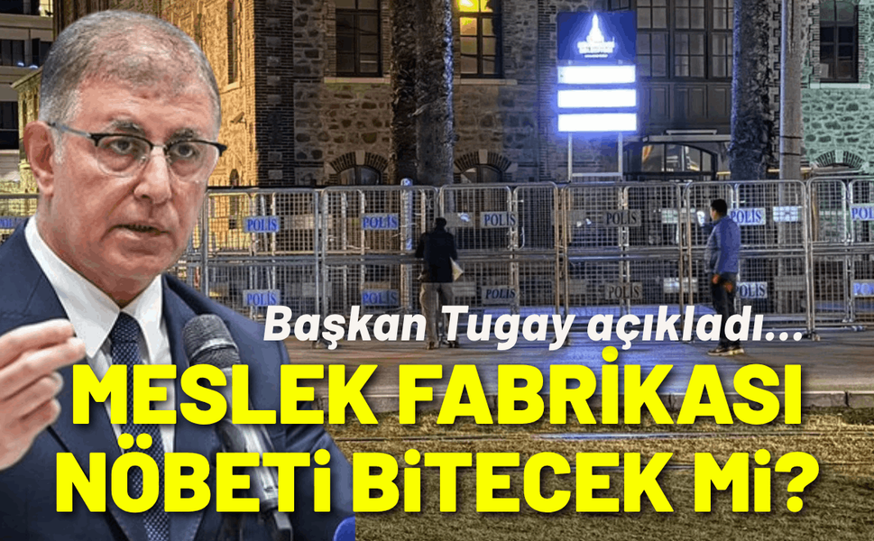 Meslek Fabrikası direniş nöbeti bitecek mi? Başkan Tugay açıkladı...