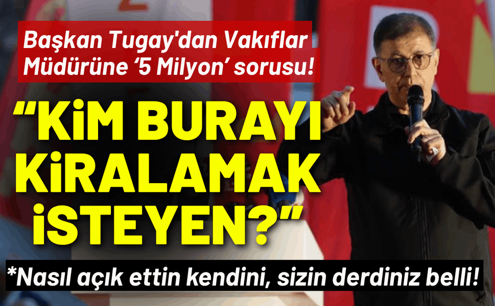 Başkan Tugay'dan Vakıflar Müdürüne sert yanıt: Kim burayı kiralayacağım diyen?