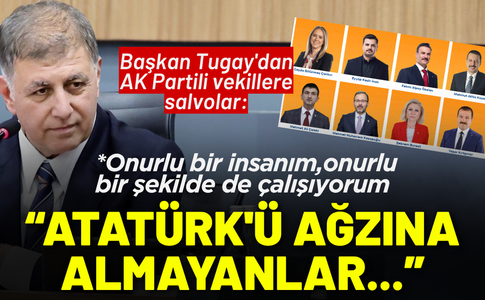 Başkan Tugay'dan AK Partili vekillere salvolar: Atatürk'ü ağzına almayanlar gece Atatürk yazıyor
