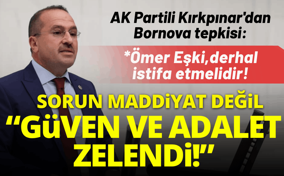 AK Partili Kırkpınar'dan Bornova tepkisi: Mesele maddiyat değil, güven ve adalet zedelendi!