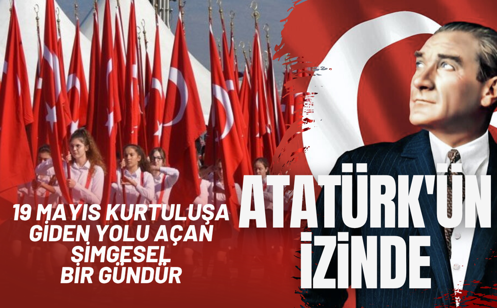19 Mayıs kurtuluşa giden yolu açan simgesel bir gündür